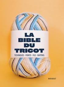 La Bible du Tricot : Techniques - Points - Fils - Matériel