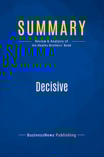 Summary: Decisive : Review and Analysis of the Heaths Brothers' Book