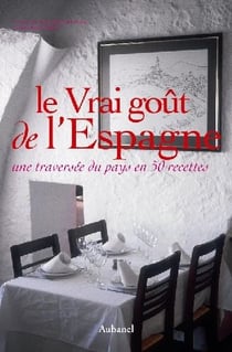 Le vrai goût de l'espagne - une traversée du pays en 50 recettes