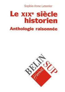 Le xixe siecle historien - anthologie raisonnee