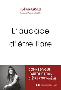 L'audace d'être libre : Donnez-vous l'autorisation d'être vous-même