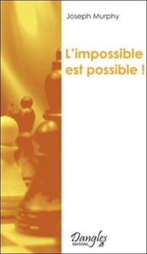 L'impossible est possible - la maîtrise de votre puissance créatrice
