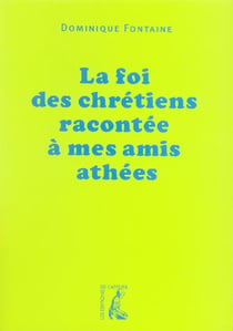 LA FOI DES CHRETIENS RACONTEE A MES AMIS ATHEES