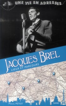 Jacques brel - une vie en adresses