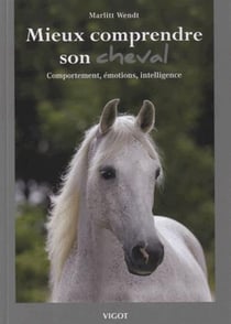 Mieux comprendre son cheval - comportement, émotions, intelligence
