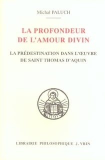La profondeur de l'amour divin : La prédestination dans l'oeuvre de saint Thomas d'Aquin