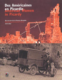 Des Américaines en Picardie - American woman in Picardy - au service de la France dévastée - Rebuilding devastated France - 1917-1924