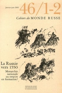 Cahiers du Monde russe, n° 46, 1-2/janvier-juin 2005 : La Russie vers 1550 : Monarchie nationale ou empire en formation ?