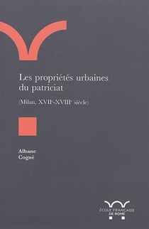 Les Propriétés urbaines du patriciat (milan, XVIie-XVIIIe siècle) : LES PROPRIETES URBAINES DU PATRICIAT (MILAN, XVIIE-XVIIIE SIECLE)