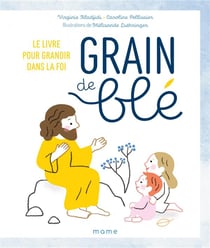 Grain de blé : le livre pour grandir dans la foi
