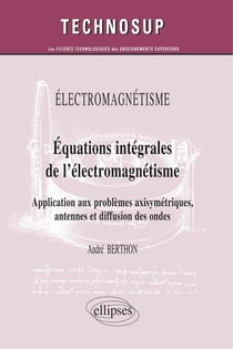 ELECTROMAGNÉTISME - Equations intégrales de l'électromagnétisme - Application aux problèmes axisymétriques, antennes et diffusion des ondes (niveau C)