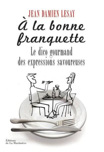 À la bonne franquette - le dico des expressions savoureuses