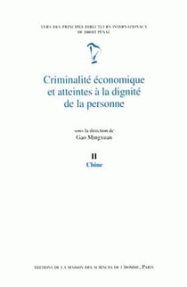 Criminalité économique et atteintes à la dignité de la personne : Tome II : Chine.Vers des principes directeurs internationaux de droit pénal. Rapport de l'équipe chinoise