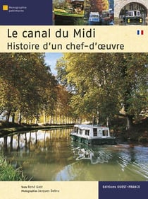 Le canal du midi - histoire d'un chef-d'oeuvre