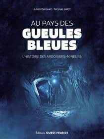 Au pays des gueules bleues : L'histoire des ardoisiers-mineurs