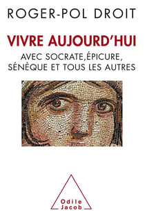 Vivre aujourd'hui avec Socrate, Epicure, Sénèque et tous les autres