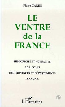 Le ventre de la france - historicite et actualite agricoles des provinces et departements francais