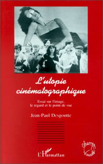 L'utopie cinématographique - essai sur l'image, le regard et le point de vue