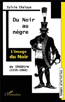 Du Noir au Nègre : L'image du Noir au théâtre (1550-1960)