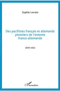 Des pacifistes français et allemands pionniers de l'entente franco-allemande - 1870-1925