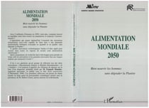 Alimentation mondiale 2050 - bien nourrir les hommes sans dégrader la planète