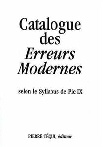 Catalogue des erreurs modernes : Selon le Syllabus de Pie IX