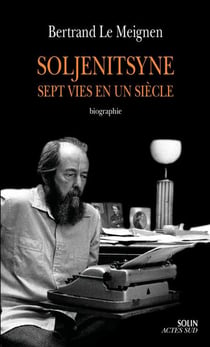 Soljenitsyne, sept vies en un siècle