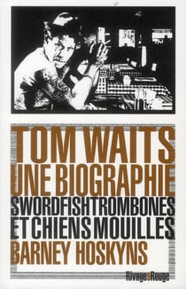Tom Waits, une biographie - Swordfishtrombones et chiens mouillés