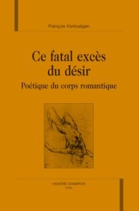 Ce fatal excès du désir : poétique du corps romantique