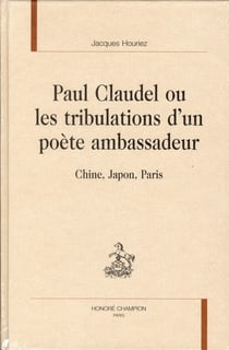 Paul Claudel, ou les tribulations d'un poète ambassadeur - Chine, Japon, Paris