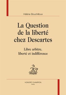 La question de la liberté chez Descartes - libre arbitre, liberté et indifférence