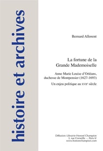 Histoire et archives Tome 18 : la fortune de la Grande Mademoiselle - Anne Marie Louise d'Orléans, duchesse de Montpensier