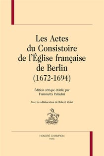 Les actes du consistoire de l'eglise française de berlin (1672-1694)
