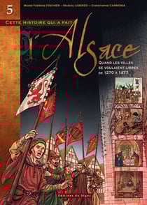 Cette histoire qui a fait l'Alsace Tome 5 : Quand les villes se voulaient libres, de 1270 à 1477