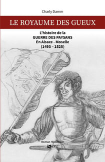 Le royaume des gueux : L'histoire de la guerre des paysans en Alsace-Moselle (1493-1525)
