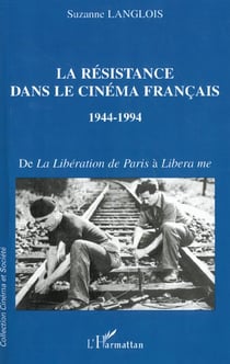 LA RÉSISTANCE DANS LE CINÉMA FRANÇAIS 1944-1994 : De la Libération de Paris à Libera me