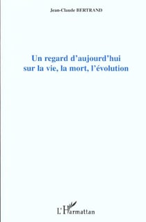 Un regard d'aujourd'hui sur la vie, la mort, l'evolution