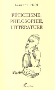 FÉTICHISME, PHILOSOPHIE, LITTÉRATURE