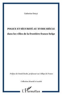 POLICE ET SÉCURITÉ AU XVIIIe SIÈCLE : dans les villes de la frontière franco-belge