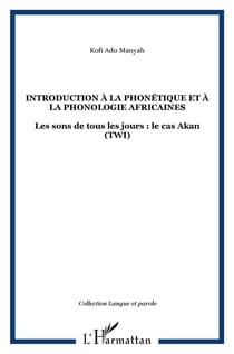 INTRODUCTION À LA PHONÉTIQUE ET À LA PHONOLOGIE AFRICAINES : Les sons de tous les jours : le cas Akan (TWI)