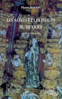 Les Saints et les images du Mexique : XVIème-XVIIIème siècle