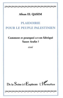 Plaidoirie pour le peuple palestinien - comment et pourquoi a-t-on fabriqué yasser arafat ?
