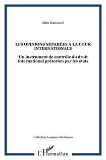 Les opinions séparées à la cour internationale : Un instrument de contrôle du droit international prétorien par les états