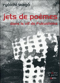 Jets de poèmes - dans le vif de Fukushima