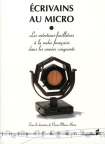 Écrivains au micro - les entretiens-feuilletons à la radio française dans les années cinquante