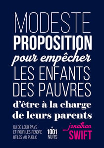 Modeste proposition pour empêcher les enfants des pauvres d'être à la charge de leurs parents ou leur pays, et pour les rendre utiles au public