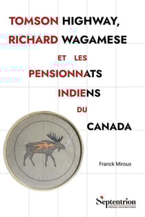 Tomson Highway, Richard Wagamese et les pensionnats indiens du Canada : Représentations et historiographie
