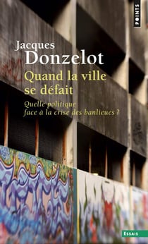 Quand la ville se défait : Quelle politique face à la crise de banlieues ?
