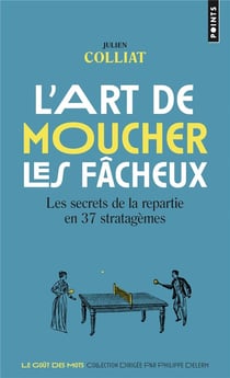 L'art de moucher les fâcheux : Les secrets de la répartie en 37 stratagèmes