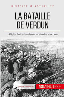 La bataille de Verdun - 1916, les Poilus dans l'enfer des tranchées